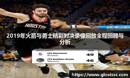 2019年火箭与勇士精彩对决录像回放全程回顾与分析