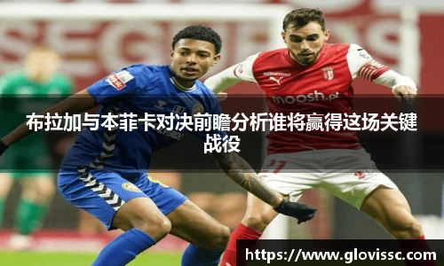 布拉加与本菲卡对决前瞻分析谁将赢得这场关键战役