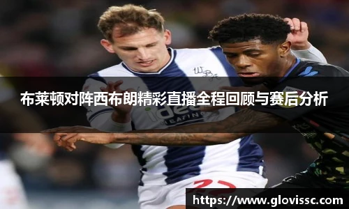 布莱顿对阵西布朗精彩直播全程回顾与赛后分析