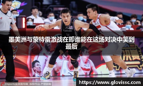 墨美洲与蒙特雷激战在即谁能在这场对决中笑到最后